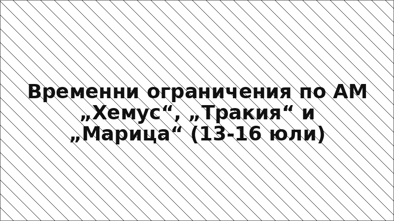 Временни ограничения по АМ „Хемус“, „Тракия“ и „Марица“ (13-16 юли)