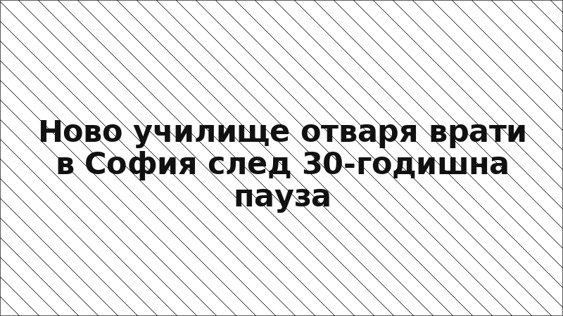Ново училище отваря врати в София след 30-годишна пауза