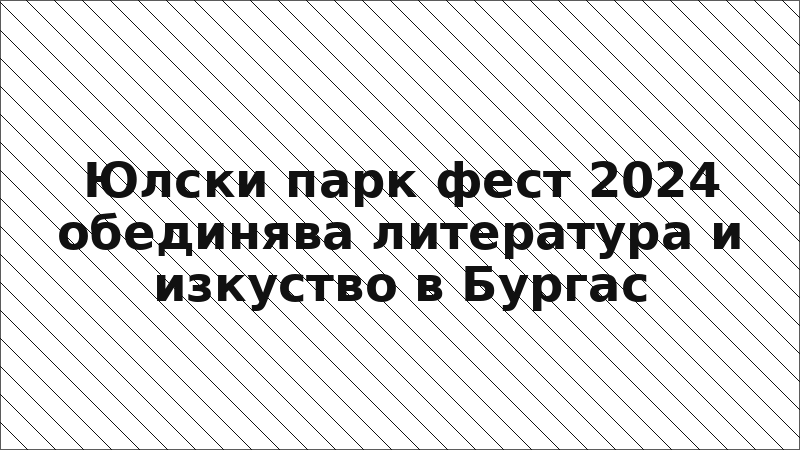 Юлски парк фест 2024 обединява литература и изкуство в Бургас