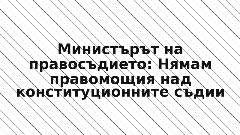 Министърът на правосъдието: Нямам правомощия над конституционните съдии