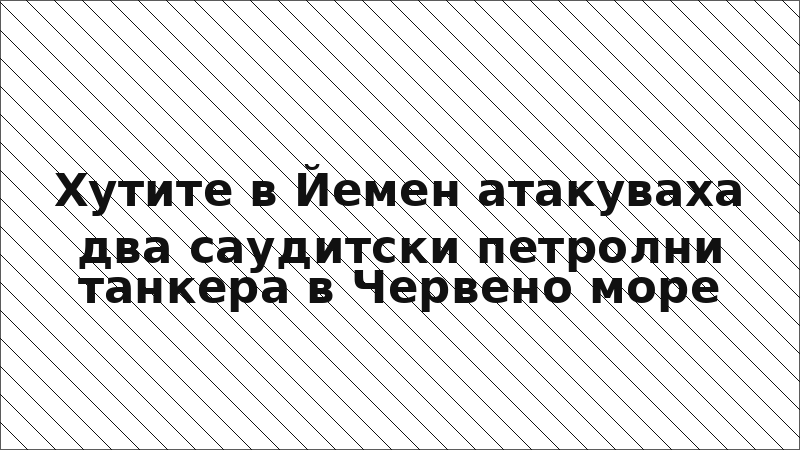 Хутите в Йемен атакуваха два саудитски петролни танкера в Червено море