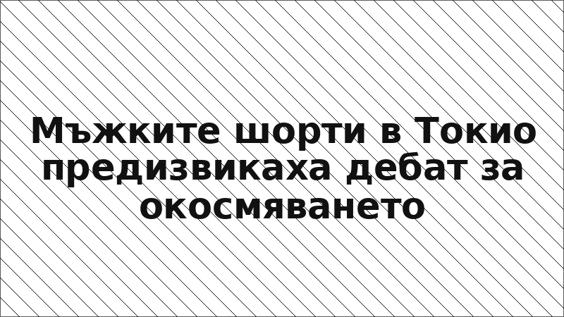 Мъжките шорти в Токио предизвикаха дебат за окосмяването