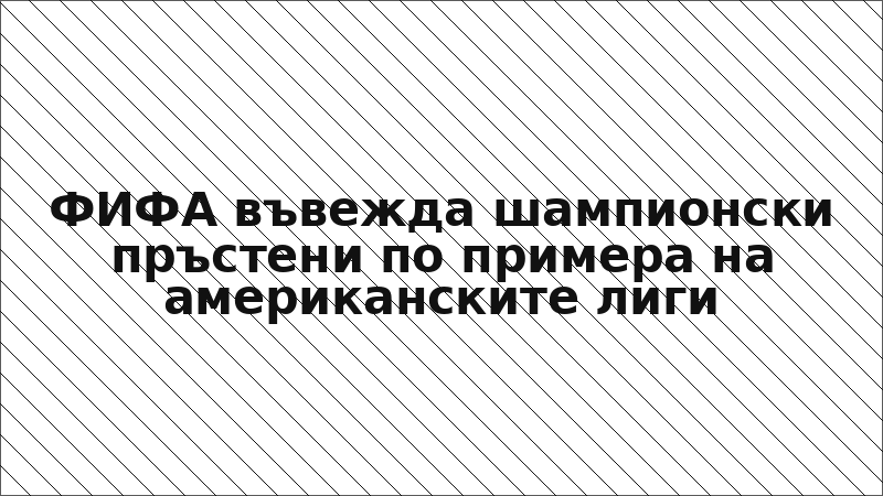 ФИФА въвежда шампионски пръстени по примера на американските лиги