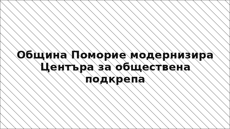 Община Поморие модернизира Центъра за обществена подкрепа