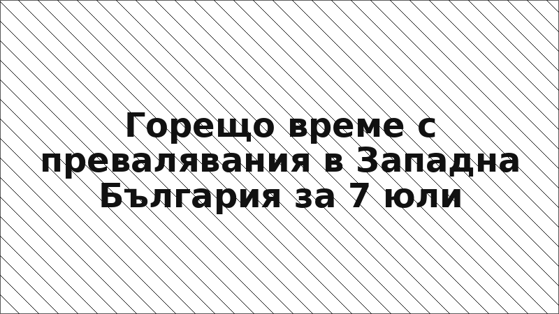 Горещо време с превалявания в Западна България за 7 юли