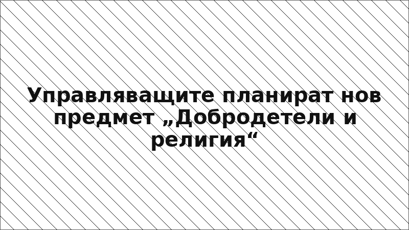 Управляващите планират нов предмет „Добродетели и религия“