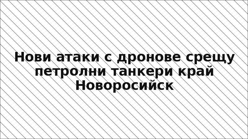 Нови атаки с дронове срещу петролни танкери край Новоросийск