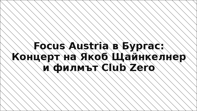 Focus Austria в Бургас: Концерт на Якоб Щайнкелнер и филмът Club Zero