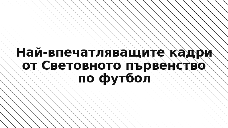 Най-впечатляващите кадри от Световното първенство по футбол