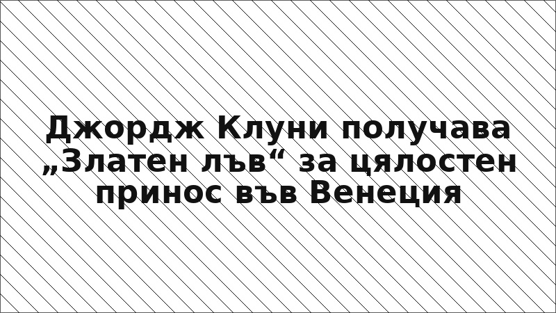 Джордж Клуни получава „Златен лъв“ за цялостен принос във Венеция