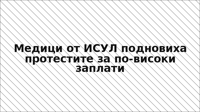 Медици от ИСУЛ подновиха протестите за по-високи заплати