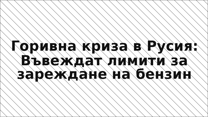 Горивна криза в Русия: Въвеждат лимити за зареждане на бензин