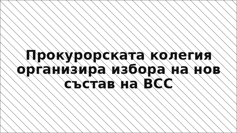 Прокурорската колегия организира избора на нов състав на ВСС