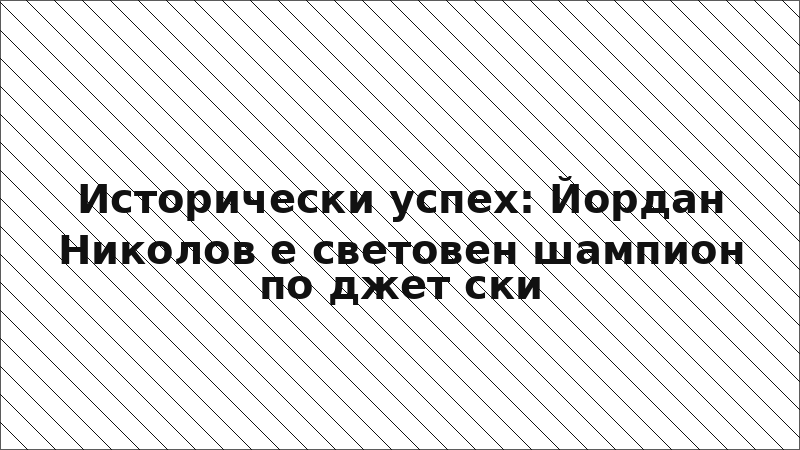 Исторически успех: Йордан Николов е световен шампион по джет ски