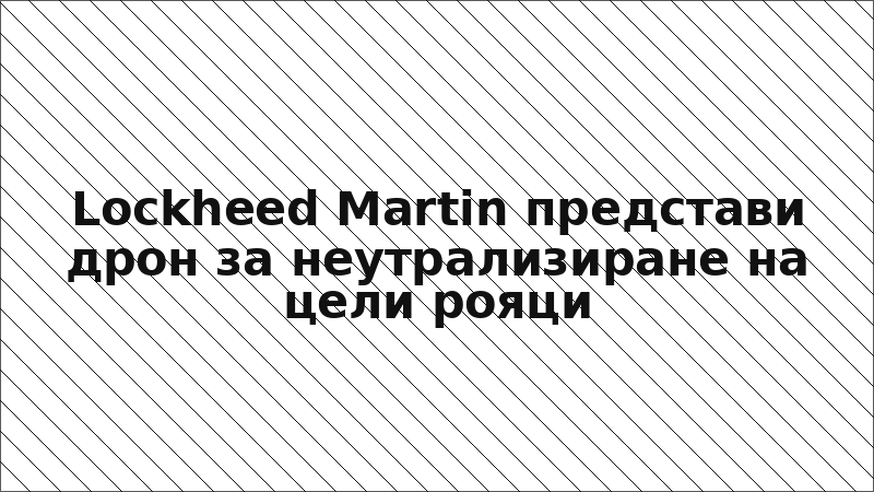 Lockheed Martin представи дрон за неутрализиране на цели рояци